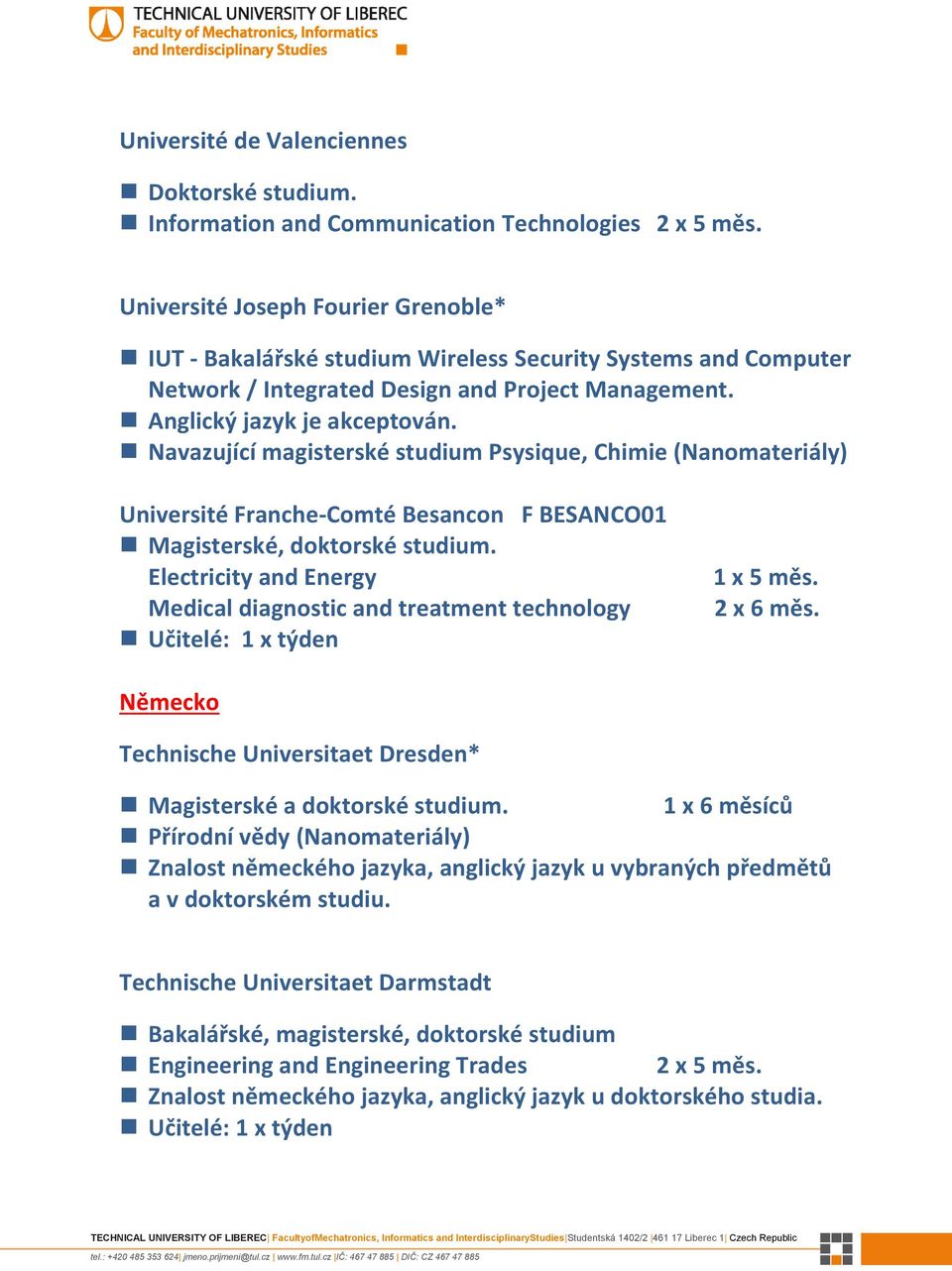 Navazující magisterské studium Psysique, Chimie (Nanomateriály) Université Franche-Comté Besancon F BESANCO01 Magisterské, doktorské studium.