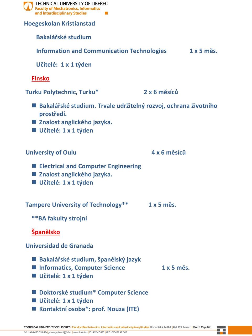 Znalost anglického jazyka. University of Oulu 4 x 6 měsíců Electrical and Computer Engineering Znalost anglického jazyka.