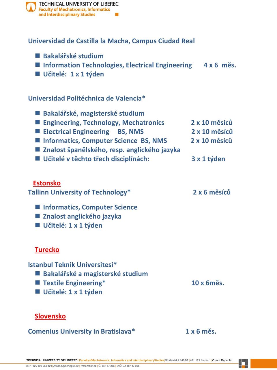 Informatics, Computer Science BS, NMS 2 x 10 měsíců Znalost španělského, resp.