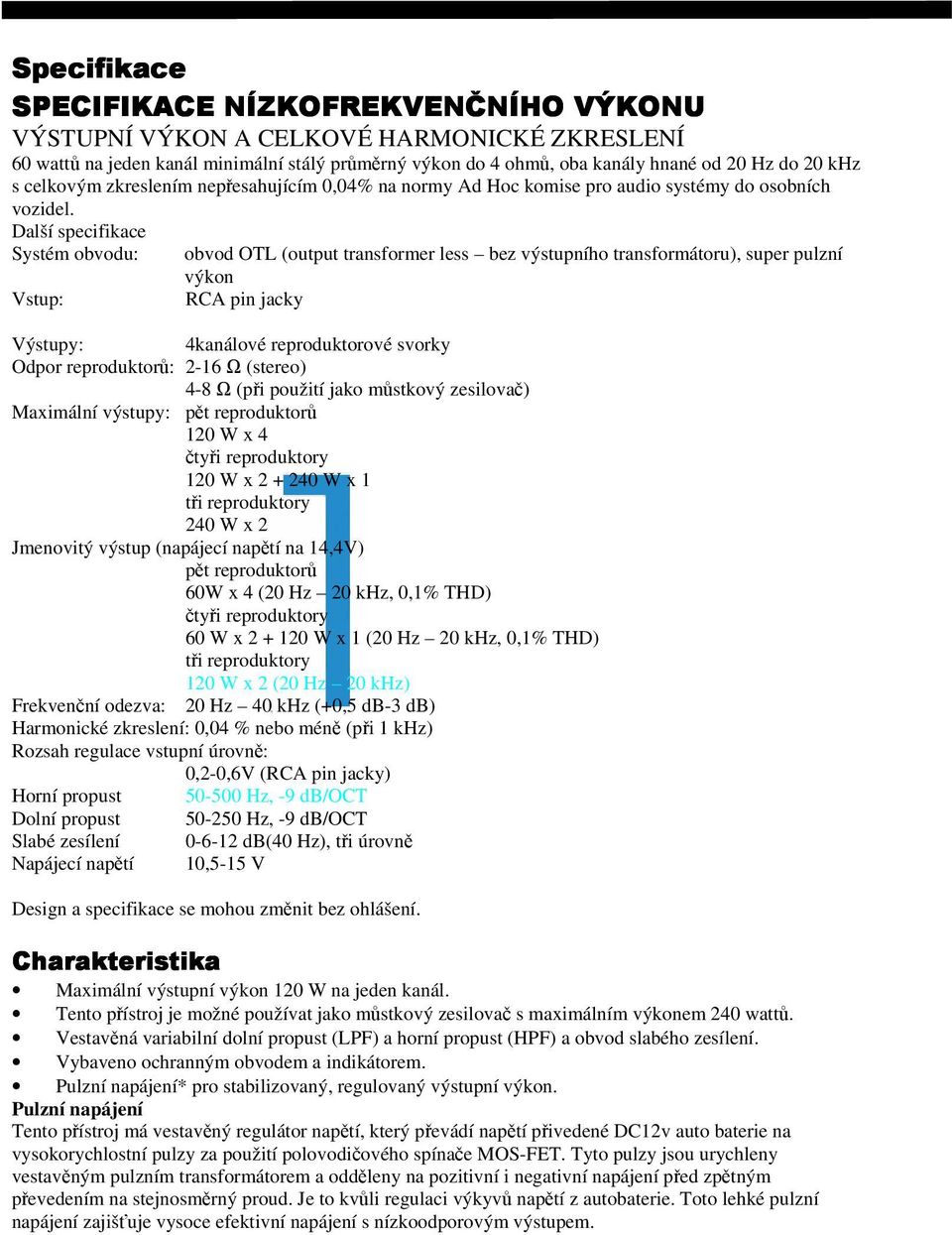 Další specifikace Systém obvodu: Vstup: RCA pin jacky obvod OTL (output transformer less bez výstupního transformátoru), super pulzní výkon Výstupy: 4kanálové reproduktorové svorky Odpor