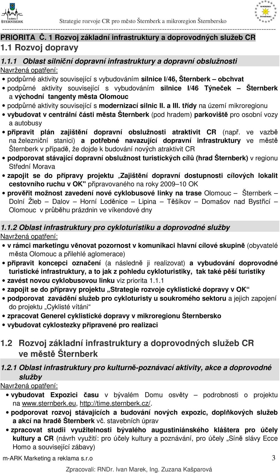 1 Rozvoj dopravy 1.1.1 Oblast silniční dopravní infrastruktury a dopravní obslužnosti podpůrné aktivity související s vybudováním silnice I/46, Šternberk obchvat podpůrné aktivity související s