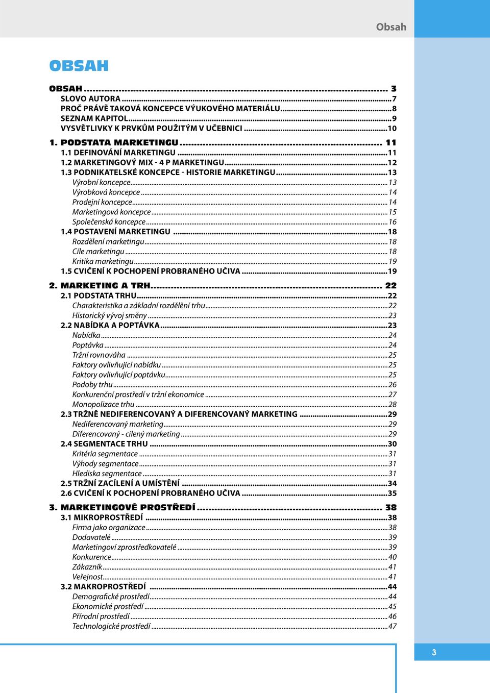 ..14 Marketingová koncepce...15 Společenská koncepce...16 1.4 POSTAVENÍ MARKETINGU...18 Rozdělení marketingu...18 Cíle marketingu...18 Kritika marketingu...19 1.5 CVIČENÍ K POCHOPENÍ PROBRANÉHO UČIVA.