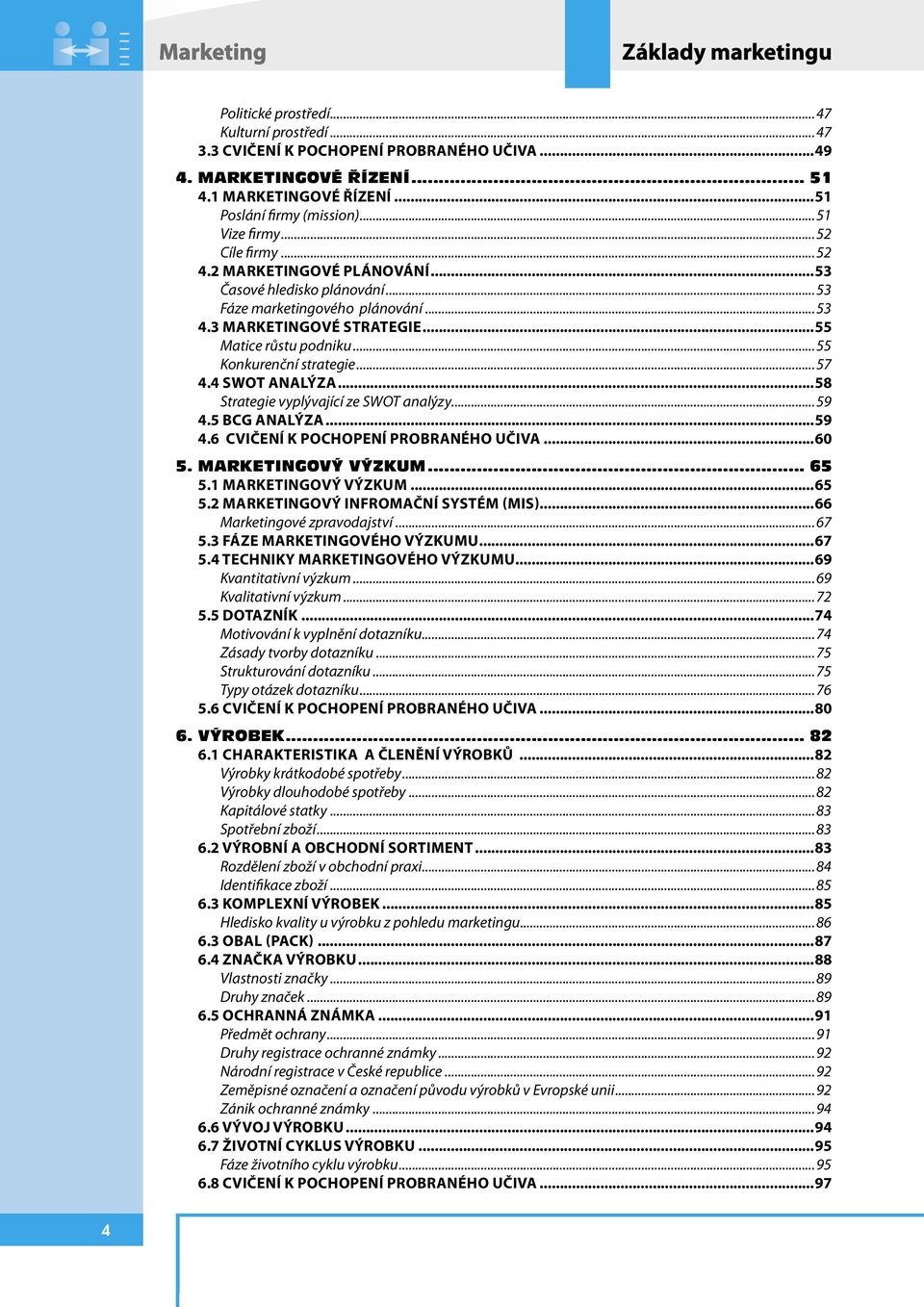 ..55 Matice růstu podniku...55 Konkurenční strategie...57 4.4 SWOT ANALÝZA...58 Strategie vyplývající ze SWOT analýzy...59 4.5 BCG ANALÝZA...59 4.6 CVIČENÍ K POCHOPENÍ PROBRANÉHO UČIVA...60 5.