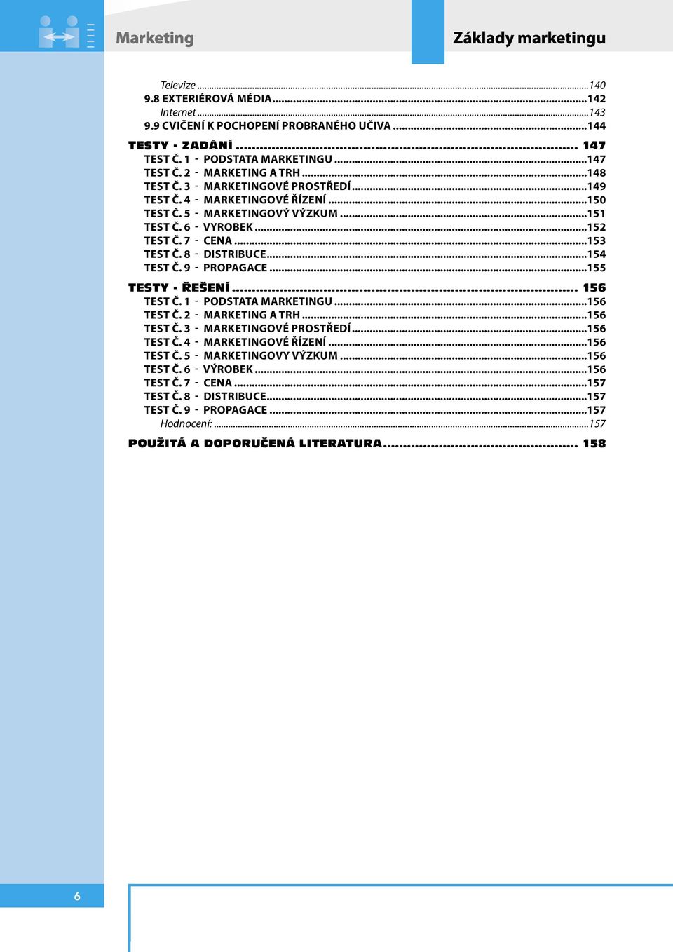 ..154 TEST Č. 9 - PROPAGACE...155 TESTY - ŘEŠENÍ... 156 TEST Č. 1 - PODSTATA MARKETINGU...156 TEST Č. 2 - MARKETING A TRH...156 TEST Č. 3 - MARKETINGOVÉ PROSTŘEDÍ...156 TEST Č. 4 - MARKETINGOVÉ ŘÍZENÍ.