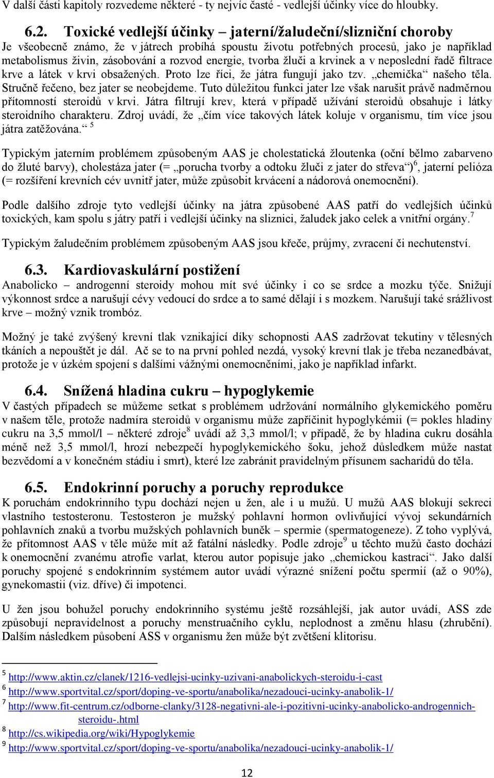 energie, tvorba ţluči a krvinek a v neposlední řadě filtrace krve a látek v krvi obsaţených. Proto lze říci, ţe játra fungují jako tzv. chemička našeho těla. Stručně řečeno, bez jater se neobejdeme.