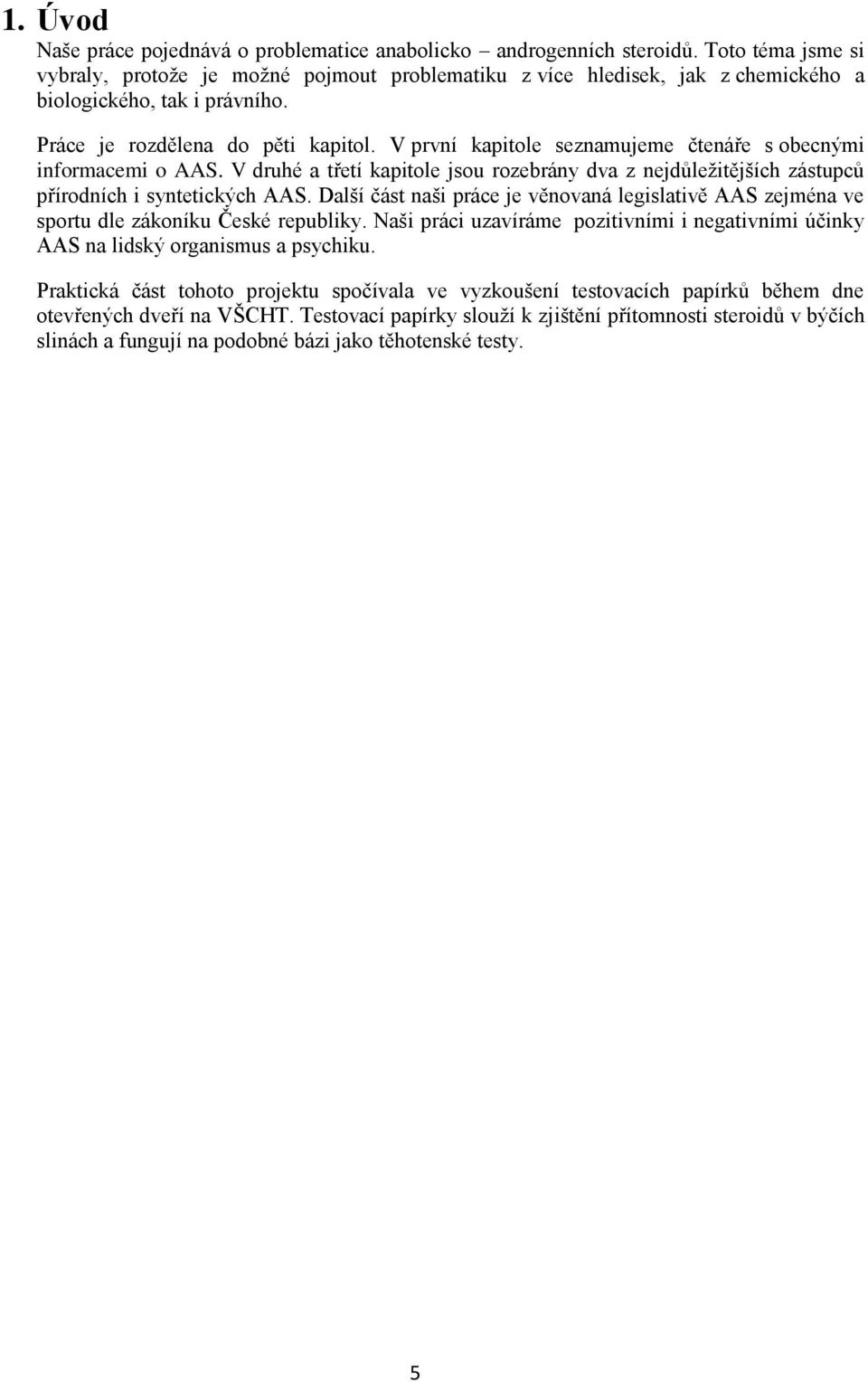V první kapitole seznamujeme čtenáře s obecnými informacemi o AAS. V druhé a třetí kapitole jsou rozebrány dva z nejdůleţitějších zástupců přírodních i syntetických AAS.