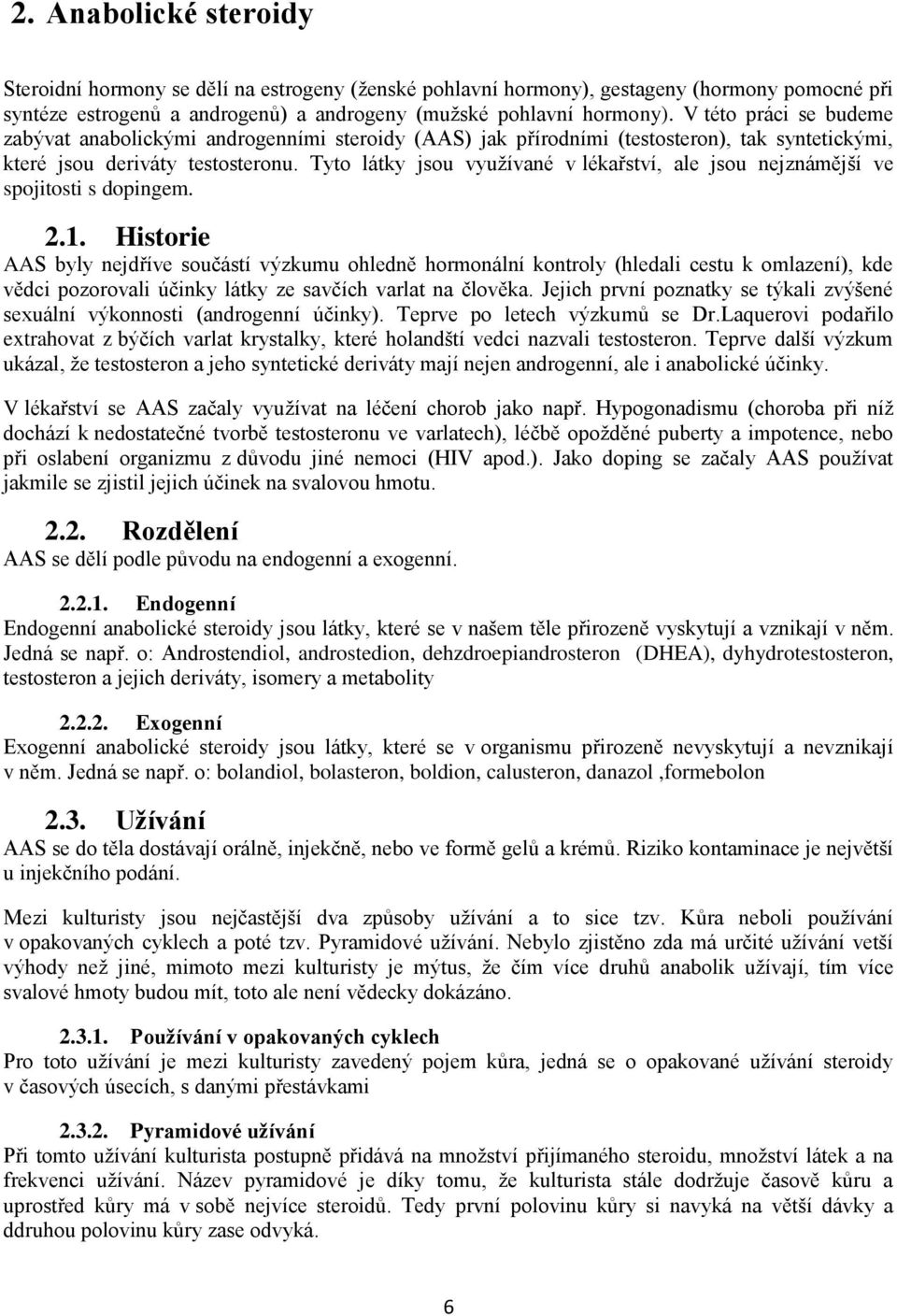 Tyto látky jsou vyuţívané v lékařství, ale jsou nejznámější ve spojitosti s dopingem. 2.1.