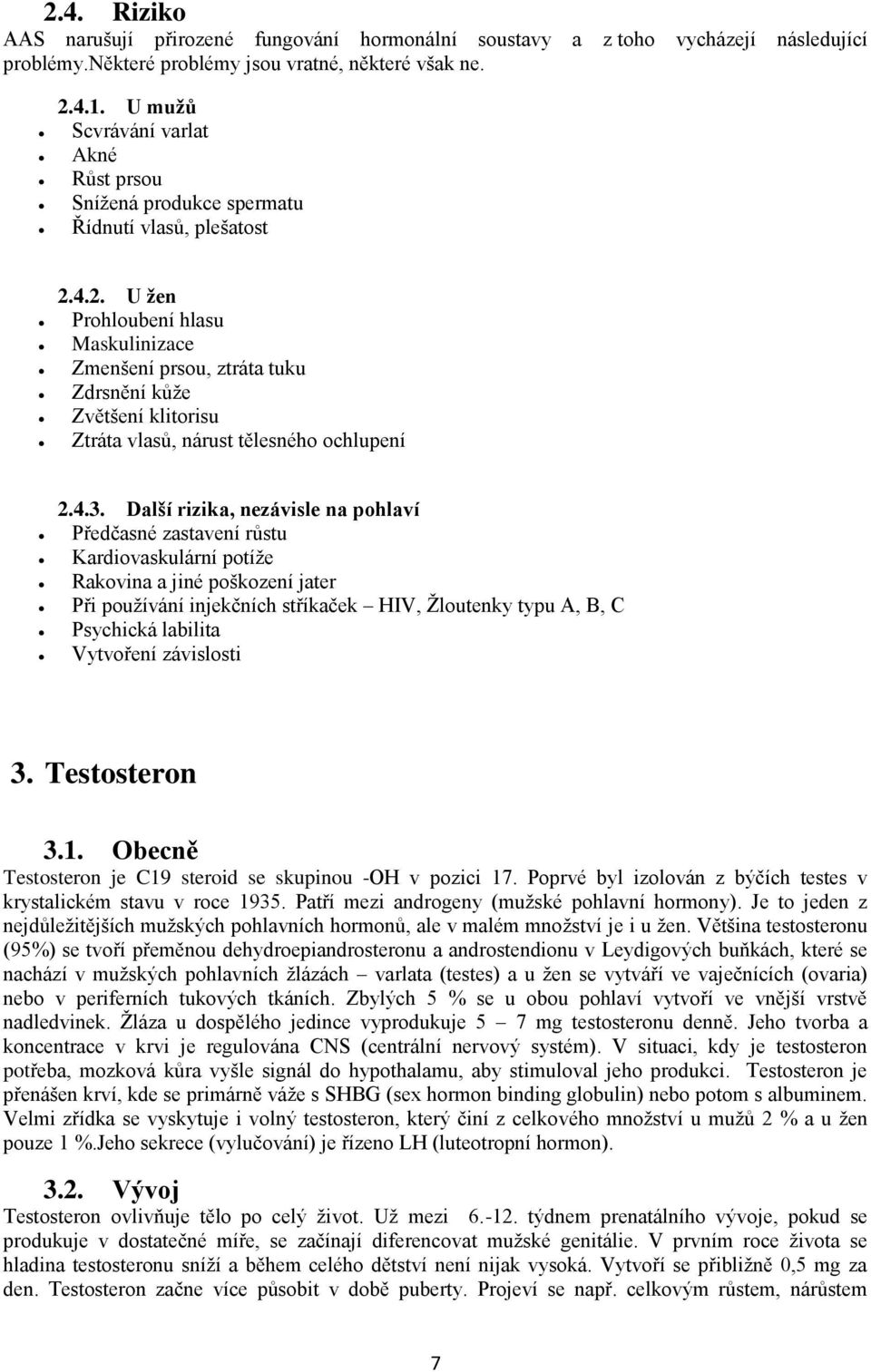 4.2. U žen Prohloubení hlasu Maskulinizace Zmenšení prsou, ztráta tuku Zdrsnění kůţe Zvětšení klitorisu Ztráta vlasů, nárust tělesného ochlupení 2.4.3.