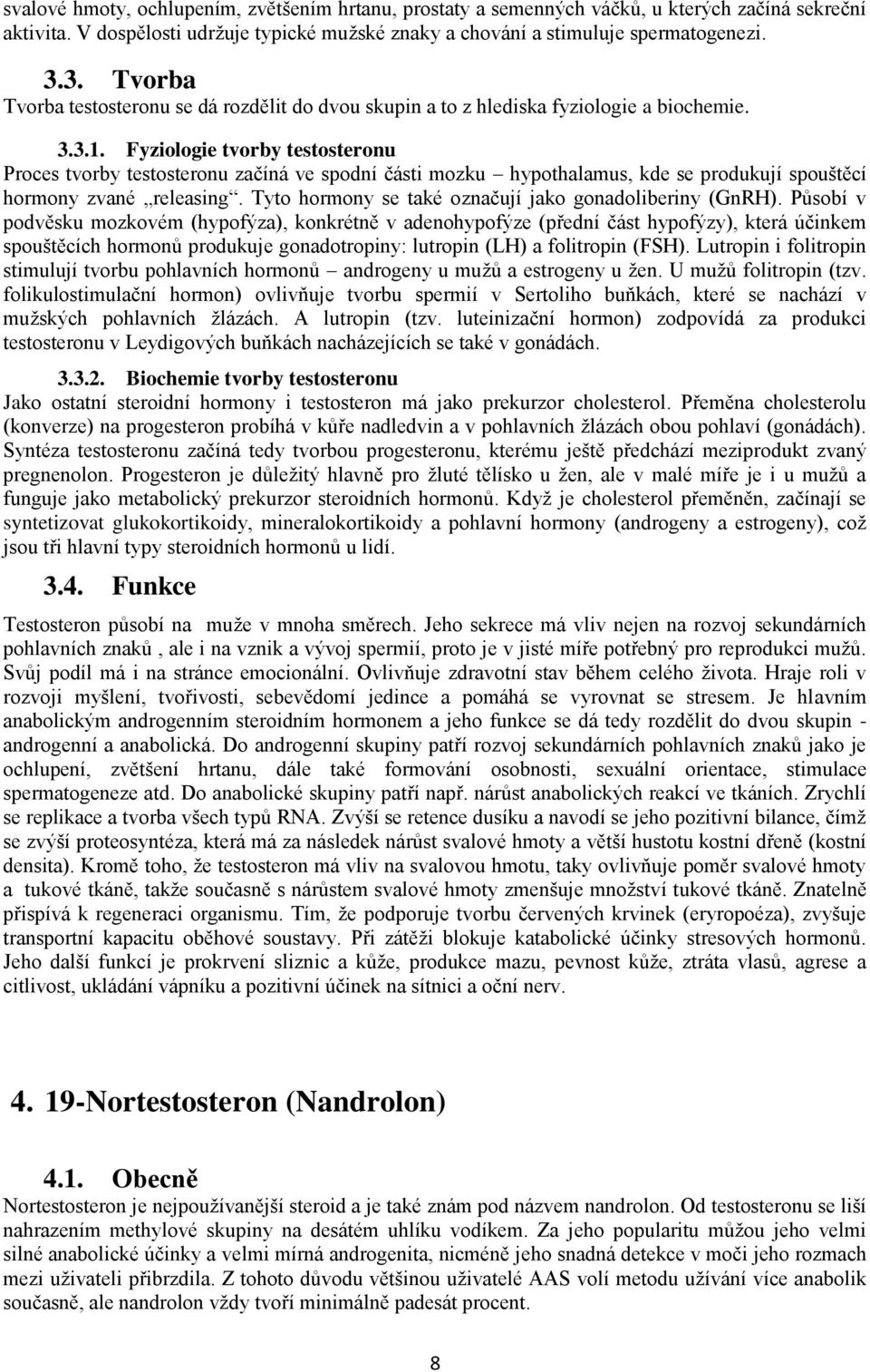 Fyziologie tvorby testosteronu Proces tvorby testosteronu začíná ve spodní části mozku hypothalamus, kde se produkují spouštěcí hormony zvané releasing.