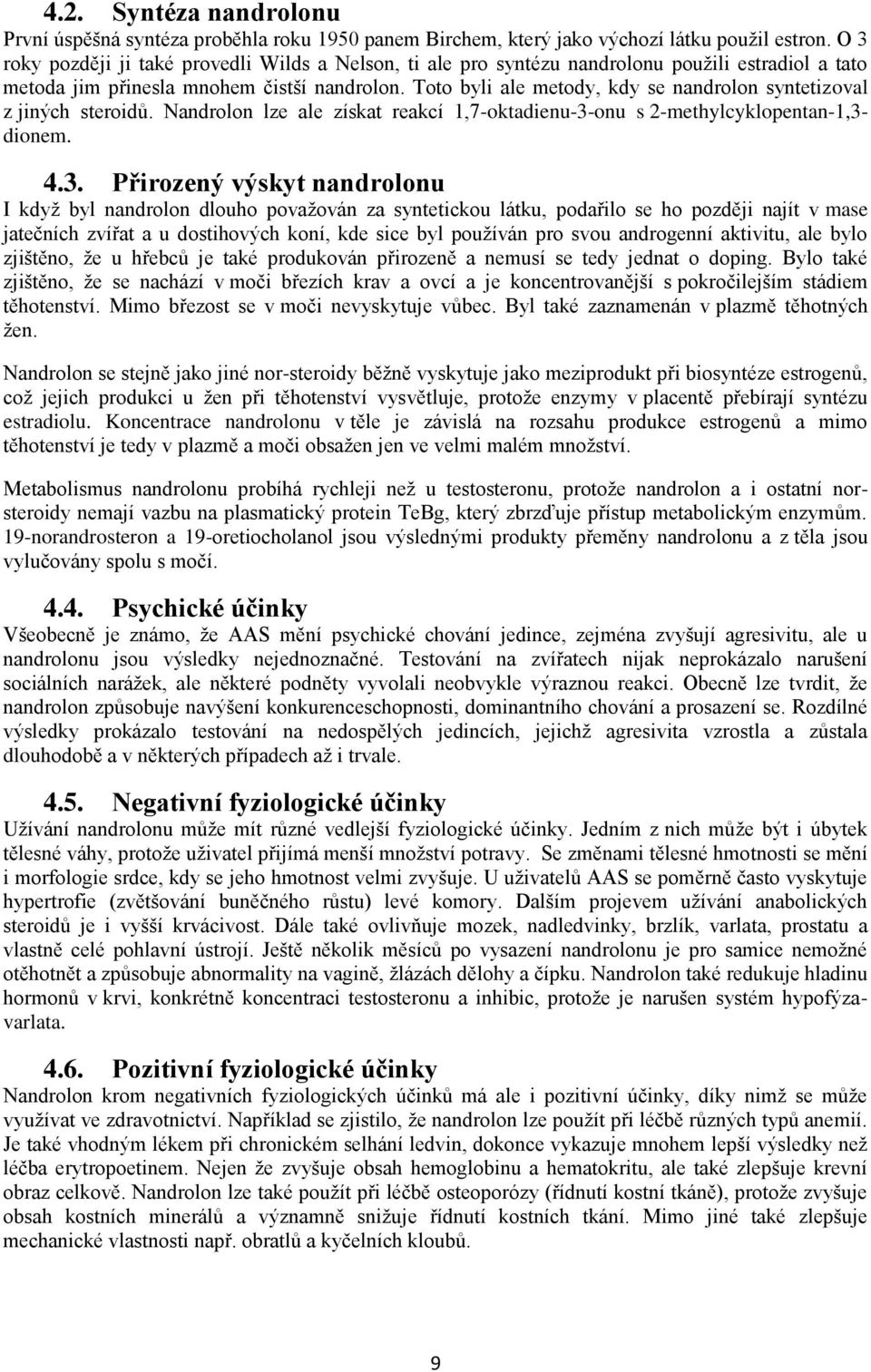 Toto byli ale metody, kdy se nandrolon syntetizoval z jiných steroidů. Nandrolon lze ale získat reakcí 1,7-oktadienu-3-