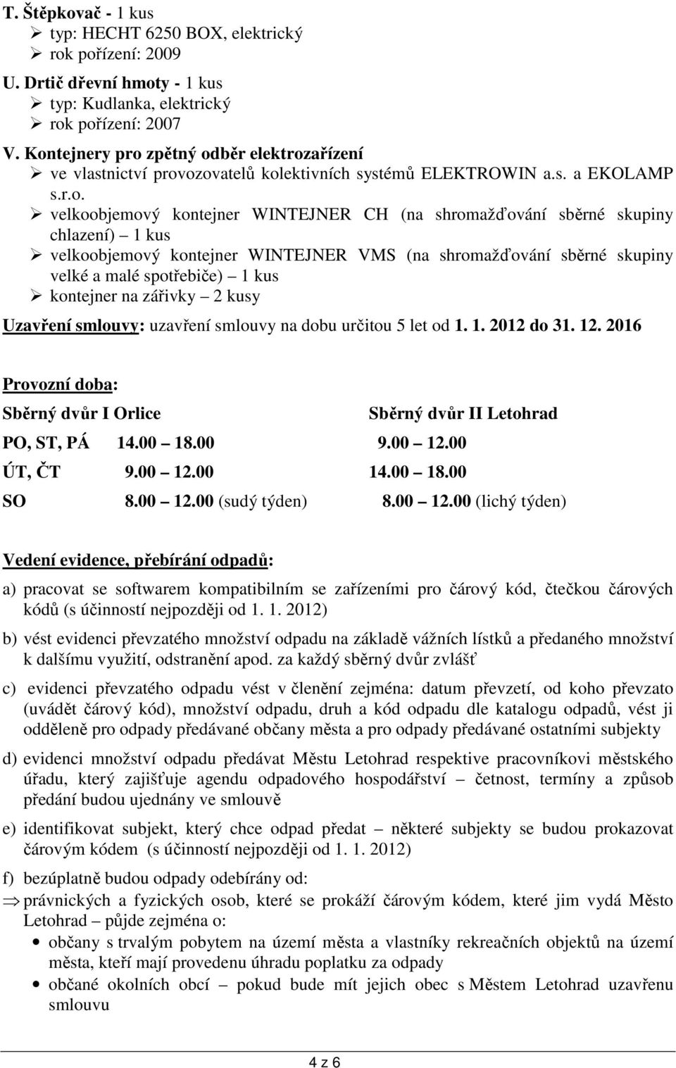 chlazení) 1 kus velkoobjemový kontejner WINTEJNER VMS (na shromažďování sběrné skupiny velké a malé spotřebiče) 1 kus kontejner na zářivky 2 kusy Uzavření smlouvy: uzavření smlouvy na dobu určitou 5