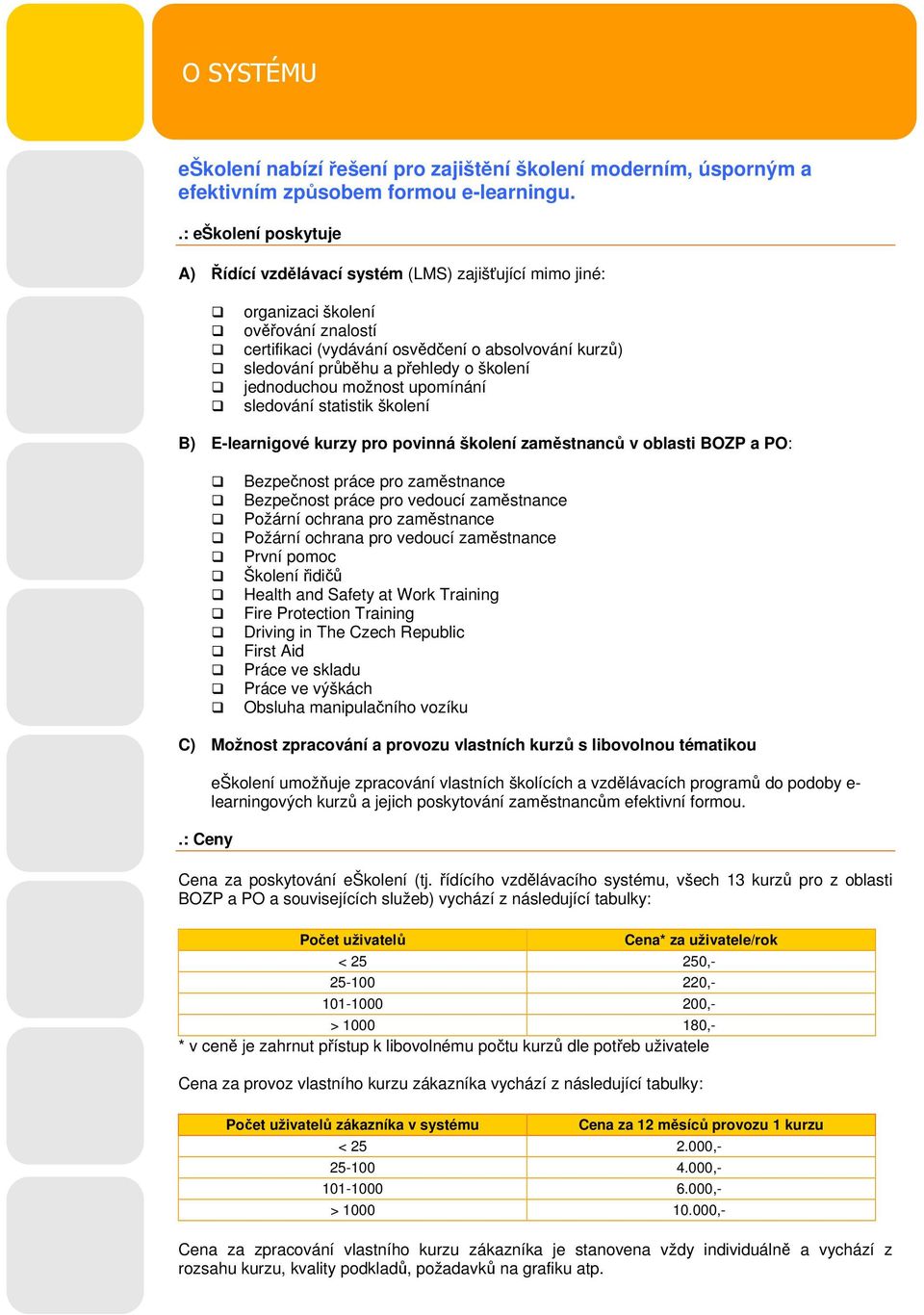 o školení jednoduchou možnost upomínání sledování statistik školení B) E-learnigové kurzy pro povinná školení zaměstnanců v oblasti BOZP a PO: Bezpečnost práce pro zaměstnance Bezpečnost práce pro