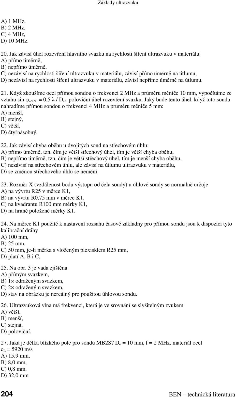 na útlumu, D) nezávisí na rychlosti šíření ultrazvuku v materiálu, závisí nepřímo úměrně na útlumu. 21.