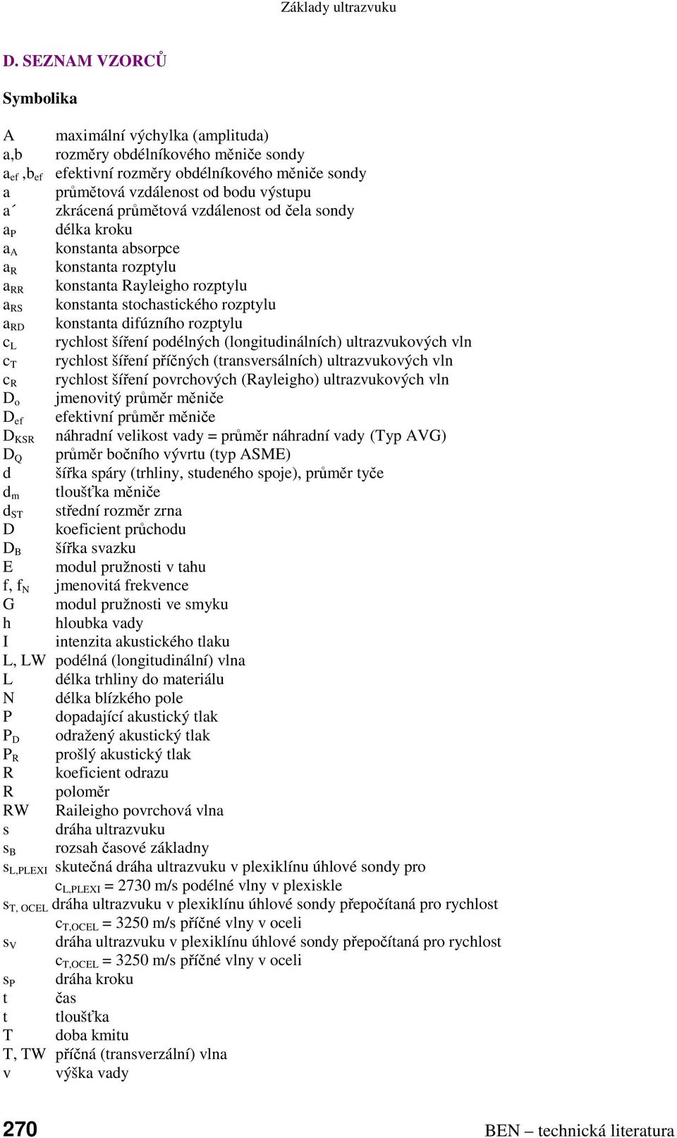 difúzního rozptylu c L rychlost šíření podélných (longitudinálních) ultrazvukových vln c T rychlost šíření příčných (transversálních) ultrazvukových vln c R rychlost šíření povrchových (Rayleigho)