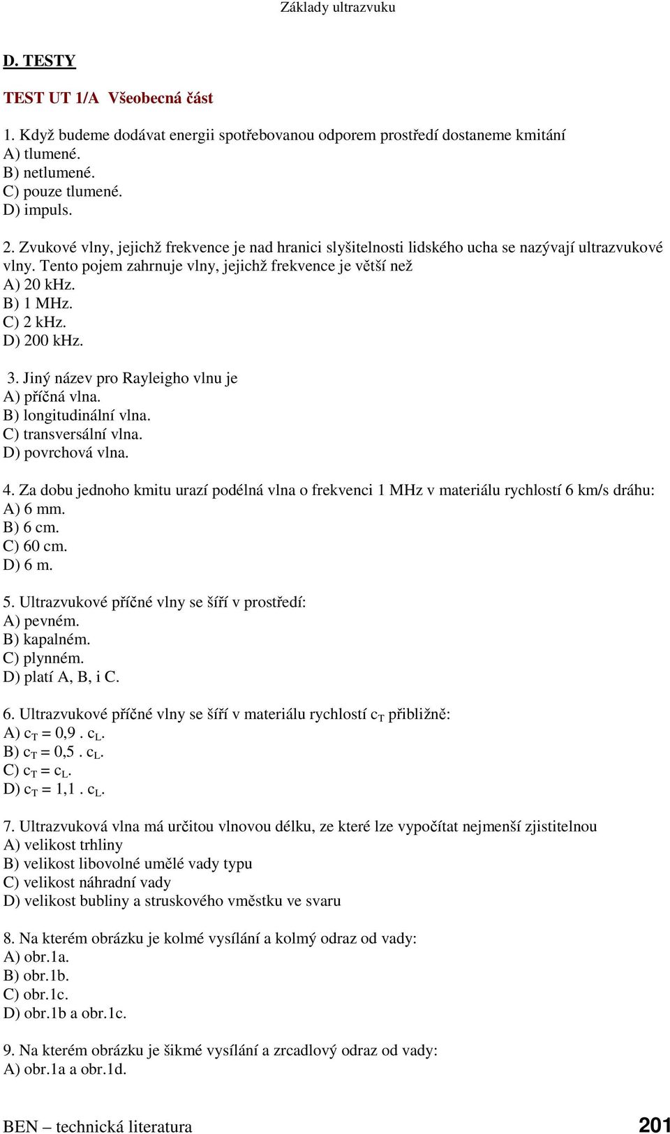 D) 200 khz. 3. Jiný název pro Rayleigho vlnu je A) příčná vlna. B) longitudinální vlna. C) transversální vlna. D) povrchová vlna. 4.