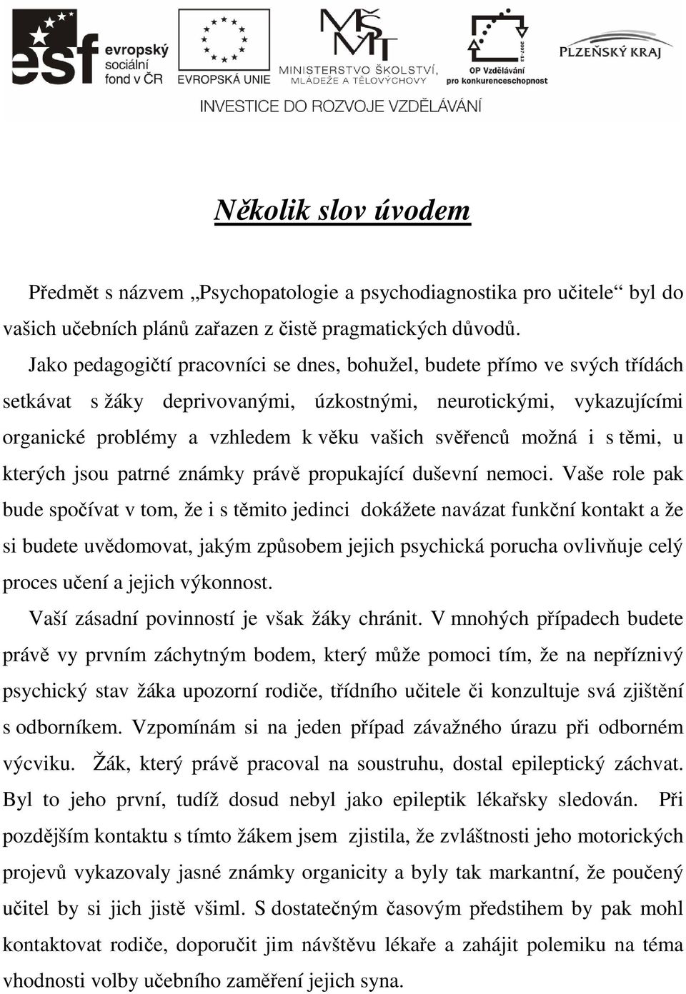 možná i s těmi, u kterých jsou patrné známky právě propukající duševní nemoci.