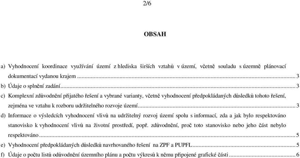 .. 3 d) Informace o výsledcích vyhodnocení vliv na udržitelný rozvoj území spolu s informací, zda a jak bylo respektováno stanovisko k vyhodnocení vliv na životní prost edí, pop.