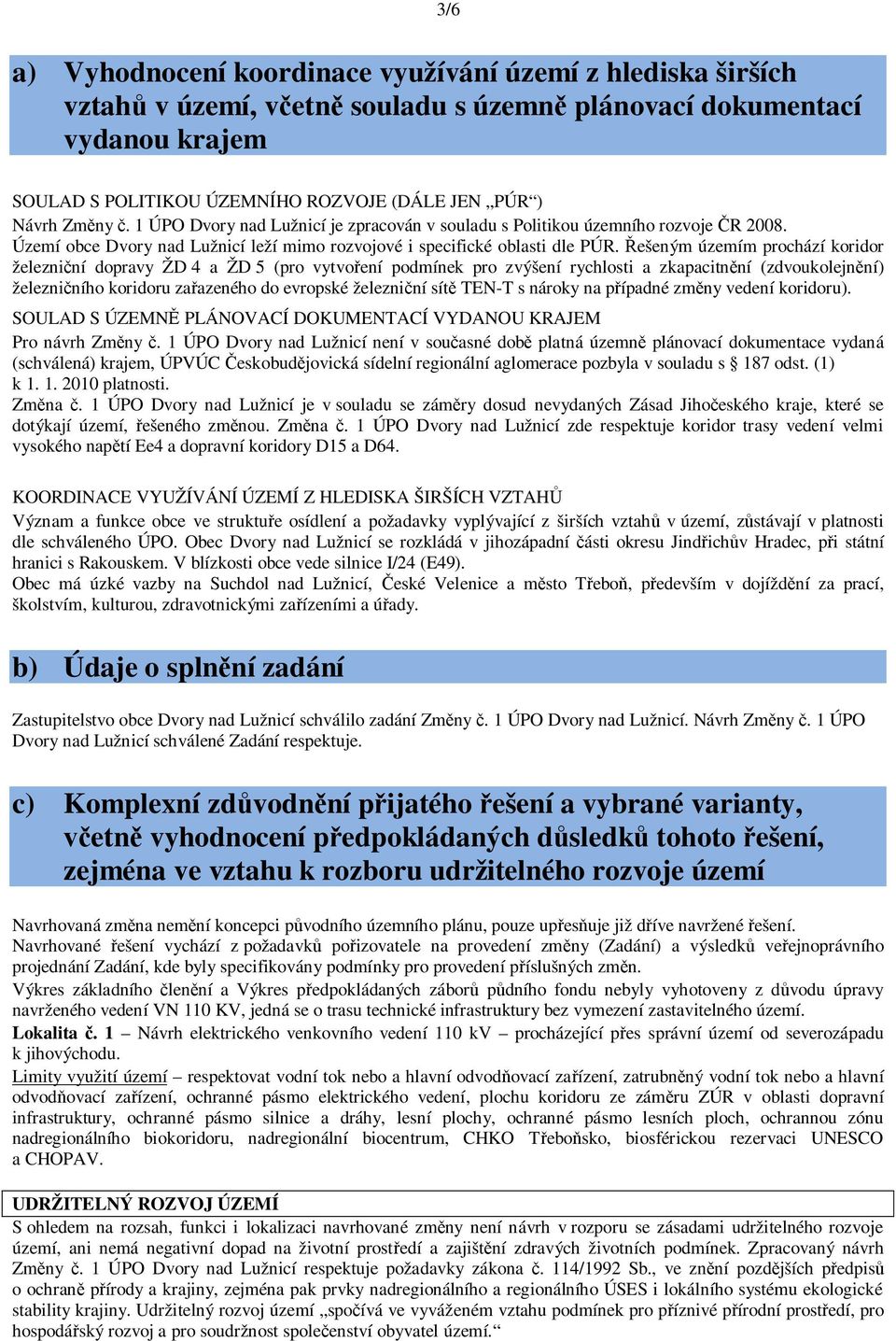 ešeným územím prochází koridor železni ní dopravy ŽD 4 a ŽD 5 (pro vytvo ení podmínek pro zvýšení rychlosti a zkapacitn ní (zdvoukolejn ní) železni ního koridoru za azeného do evropské železni ní sít