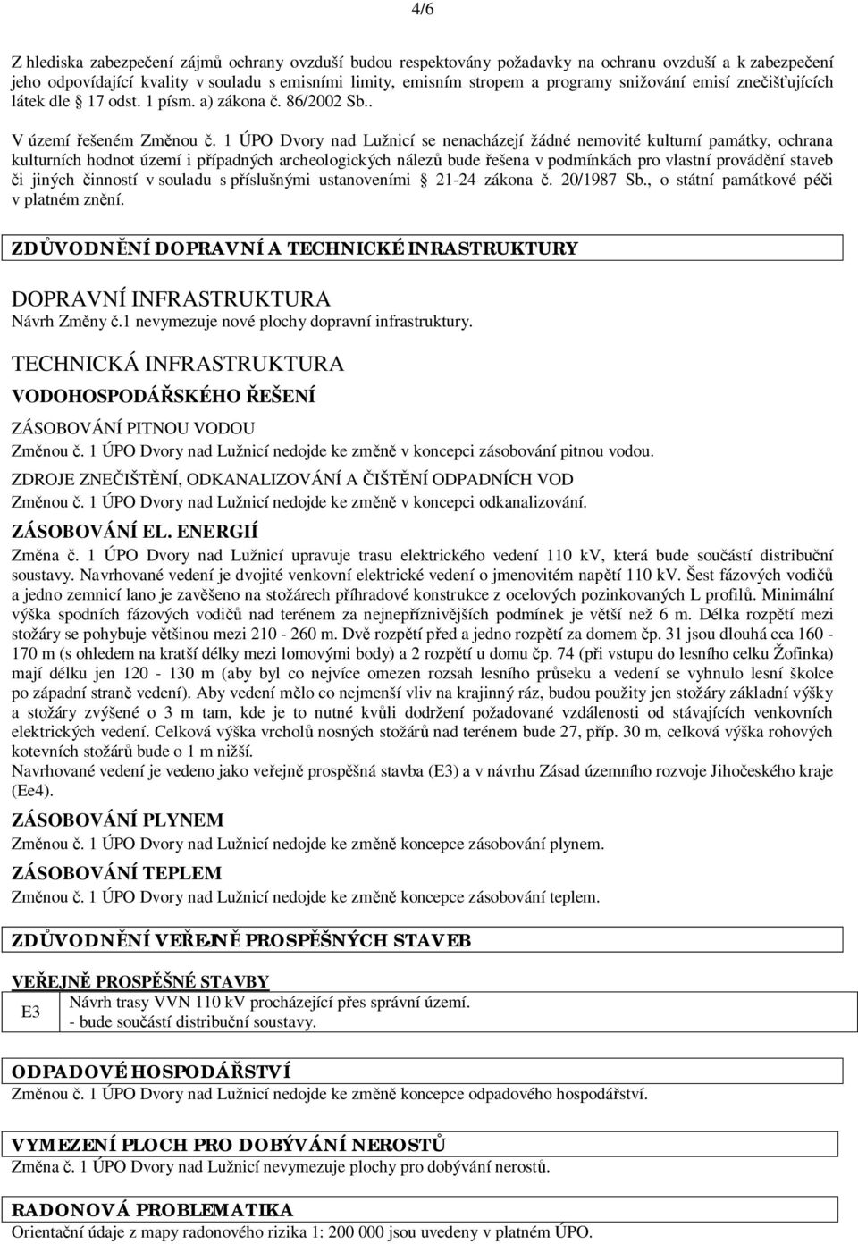 1 ÚPO Dvory nad Lužnicí se nenacházejí žádné nemovité kulturní památky, ochrana kulturních hodnot území i p ípadných archeologických nález bude ešena v podmínkách pro vlastní provád ní staveb i