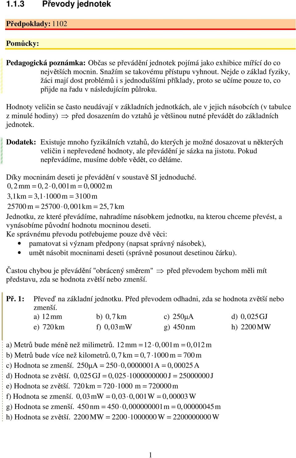 Hodnoty veličin se často neudávají v základních jednotkách, ale v jejich násobcích (v tabulce z minulé hodiny) před dosazením do vztahů je většinou nutné převádět do základních jednotek.