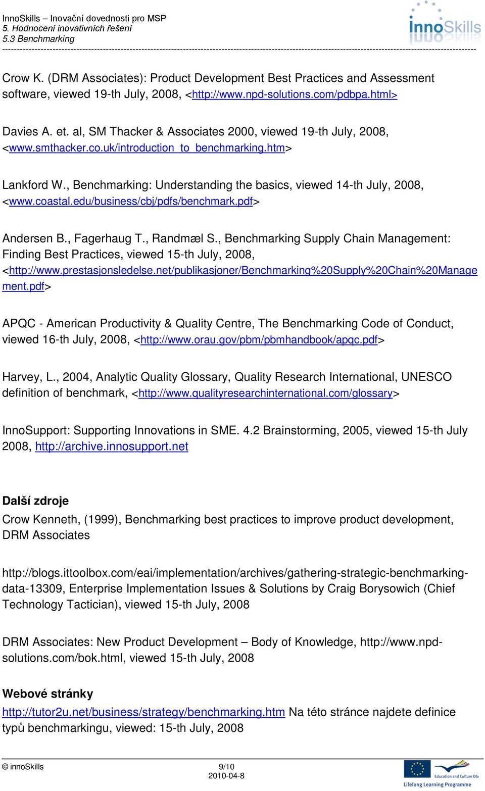 coastal.edu/business/cbj/pdfs/benchmark.pdf> Andersen B., Fagerhaug T., Randmæl S., Benchmarking Supply Chain Management: Finding Best Practices, viewed 15-th July, 2008, <http://www.