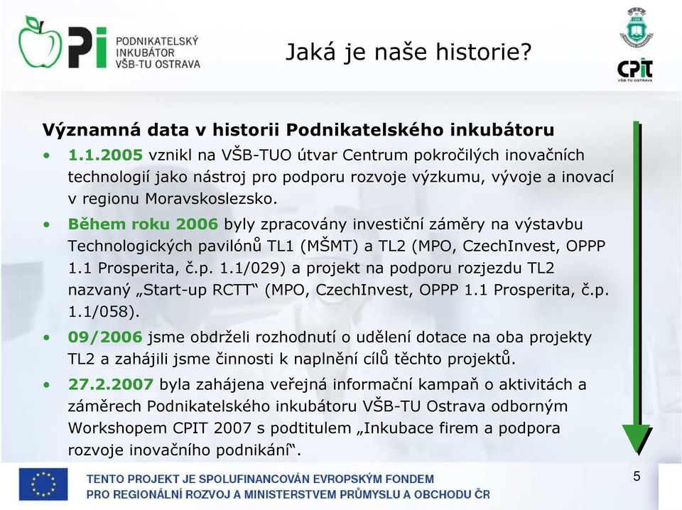 Během roku 2006 byly zpracovány investiční záměry na výstavbu Technologických pavilónů TL1 (MŠMT) a TL2 (MPO, CzechInvest, OPPP 1.