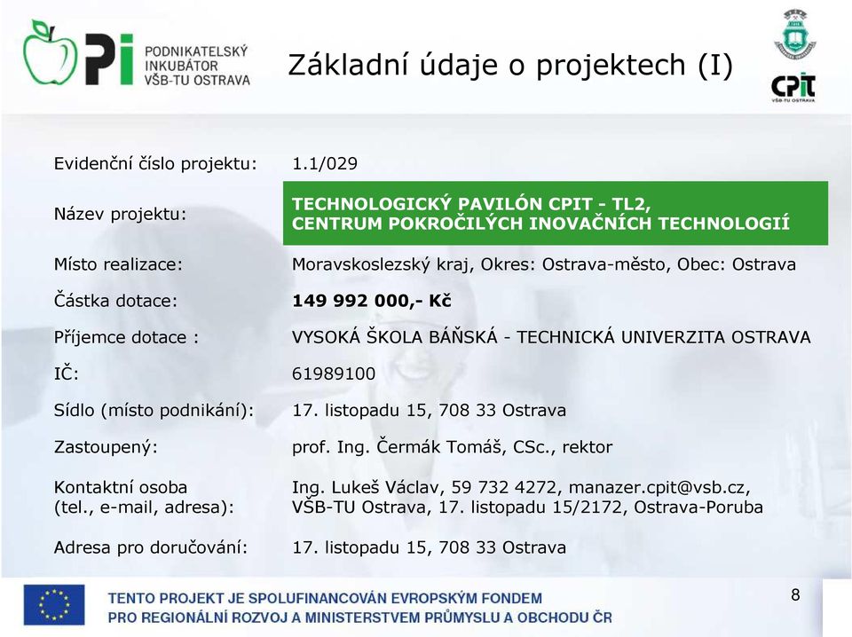 1/029 TECHNOLOGICKÝ PAVILÓN CPIT - TL2, CENTRUM POKROČILÝCH INOVAČNÍCH TECHNOLOGIÍ Moravskoslezský kraj, Okres: Ostrava-město, Obec: Ostrava 149 992 000,- Kč VYSOKÁ