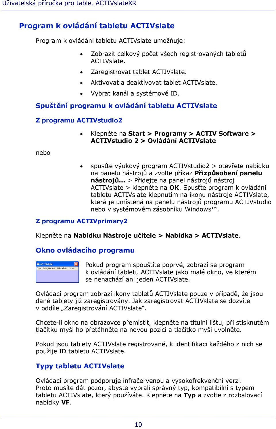 Spuštění programu k ovládání tabletu ACTIVslate Z programu ACTIVstudio2 nebo Klepněte na Start > Programy > ACTIV Software > ACTIVstudio 2 > Ovládání ACTIVslate spusťte výukový program ACTIVstudio2 >