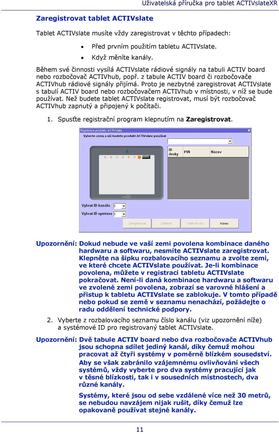 Proto je nezbytné zaregistrovat ACTIVslate s tabulí ACTIV board nebo rozbočovačem ACTIVhub v místnosti, v níž se bude používat.