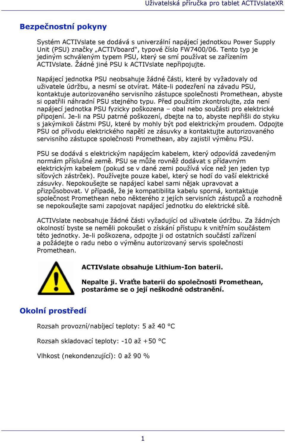 Napájecí jednotka PSU neobsahuje žádné části, které by vyžadovaly od uživatele údržbu, a nesmí se otvírat.