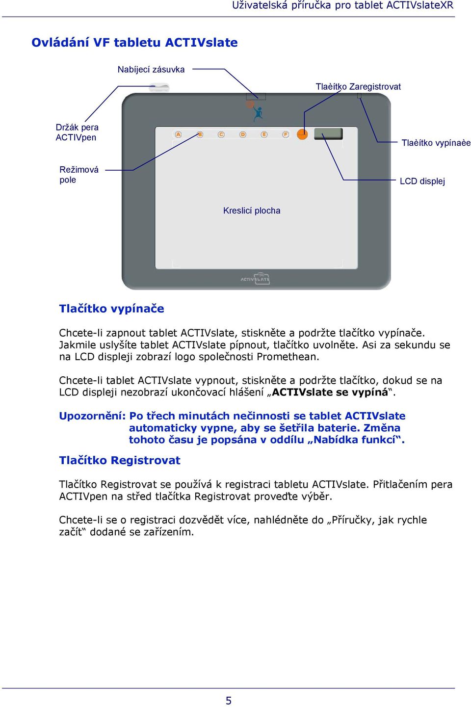 Chcete-li tablet ACTIVslate vypnout, stiskněte a podržte tlačítko, dokud se na LCD displeji nezobrazí ukončovací hlášení ACTIVslate se vypíná.