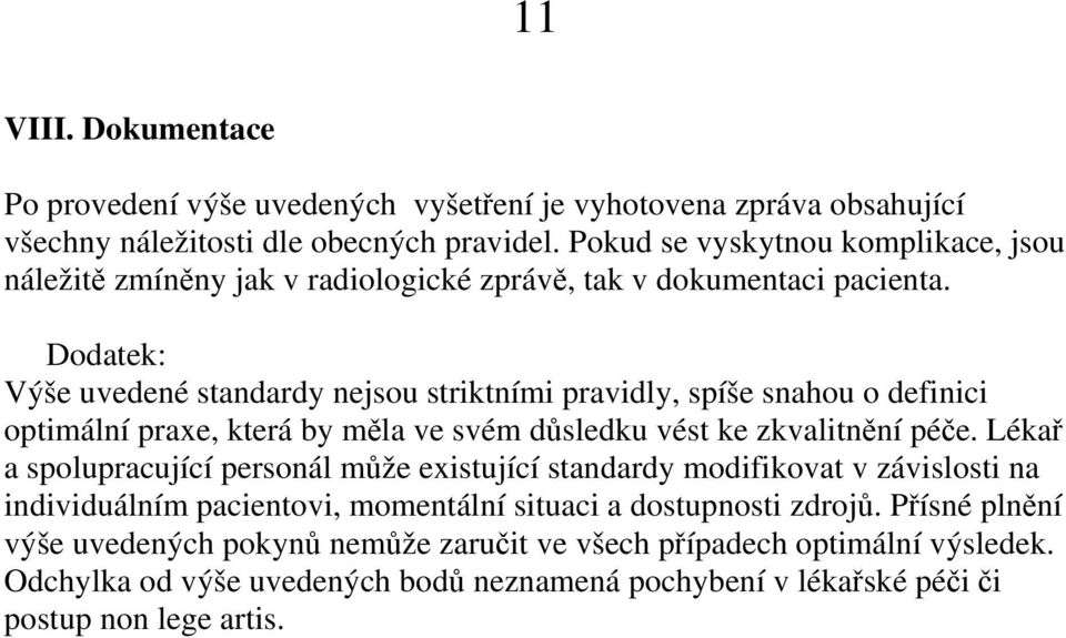 Dodatek: Výše uvedené standardy nejsou striktními pravidly, spíše snahou o definici optimální praxe, která by měla ve svém důsledku vést ke zkvalitnění péče.