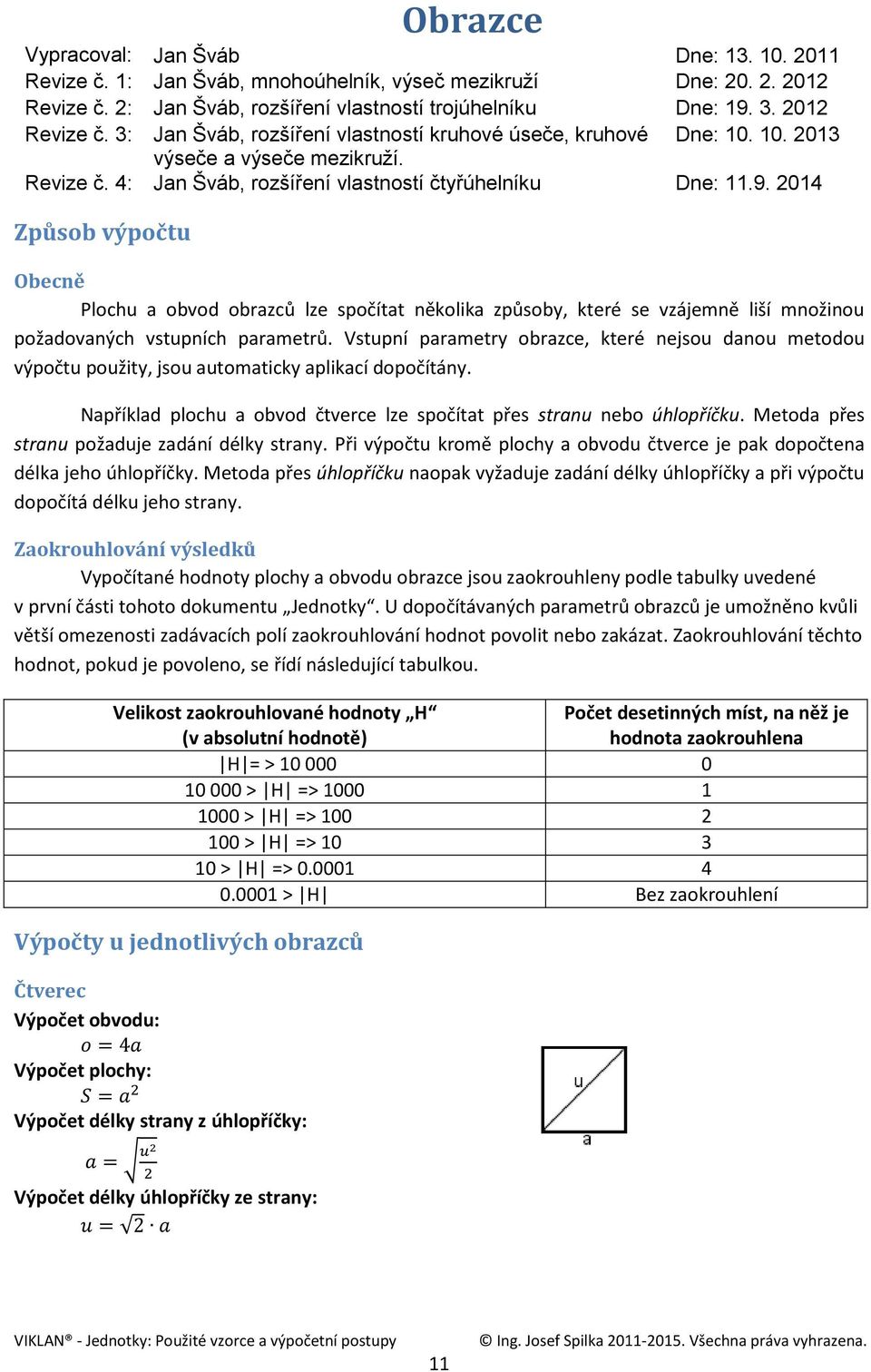 014 Způsob výpočtu Obecně Plochu a obvod obrazců lze spočítat několika způsoby, které se vzájemně liší množinou požadovaných vstupních parametrů.