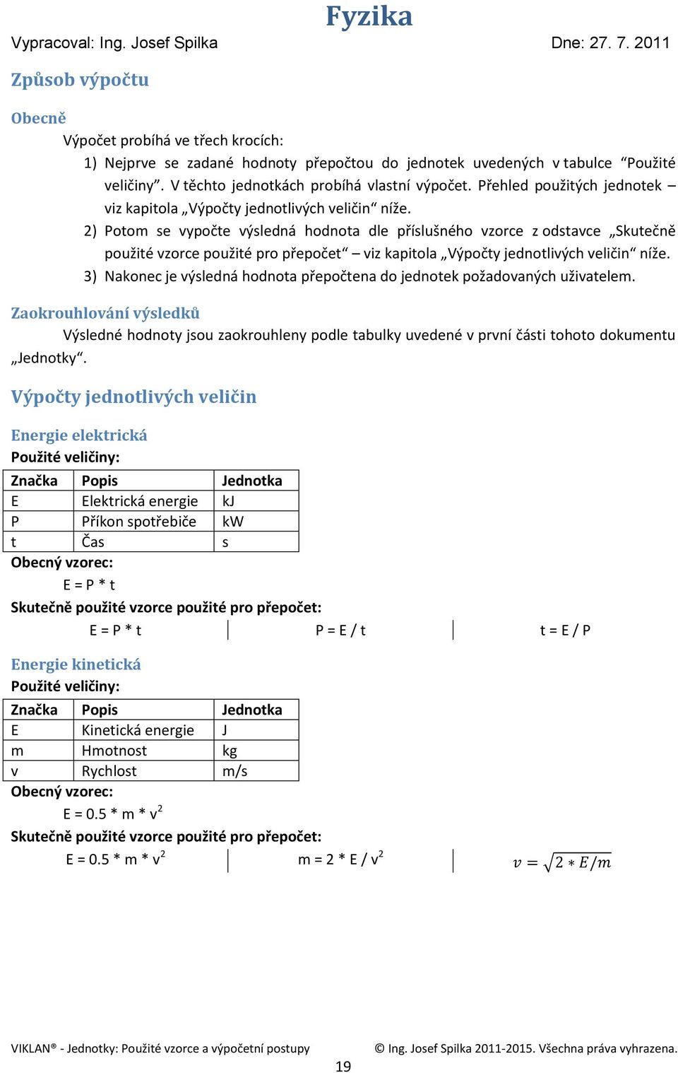 ) Potom se vypočte výsledná hodnota dle příslušného vzorce z odstavce Skutečně použité vzorce použité pro přepočet viz kapitola Výpočty jednotlivých veličin níže.