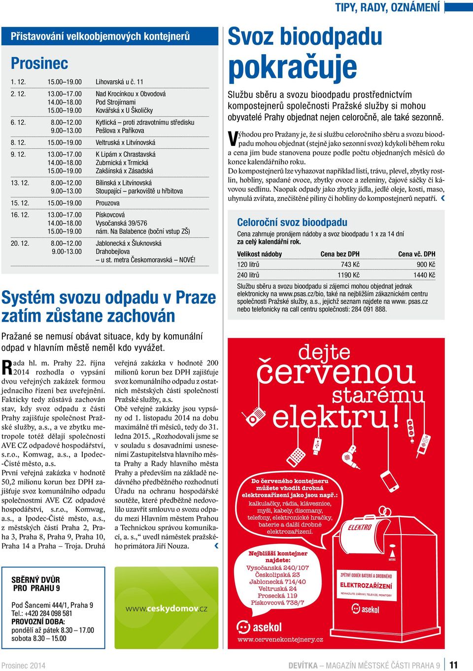 cz by komunální odpad v hlavním městě neměl kdo vyvážet. 6. 12. 8.00 12.00 Kytlická proti zdravotnímu středisku 9.00 13.00 Pešlova x Paříkova Mobilní 8. 12. obchodní 15.00 19.