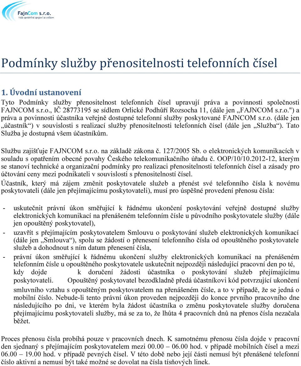 Tato Služba je dostupná všem účastníkům. Službu zajišťuje FAJNCOM s.r.o. na základě zákona č. 127/2005 Sb.