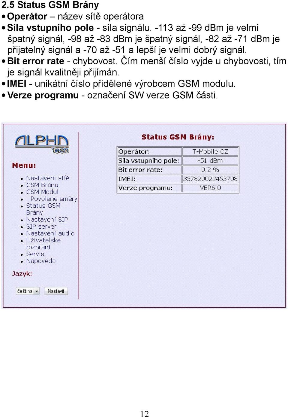 a -70 až -51 a lepší je velmi dobrý signál. Bit error rate - chybovost.