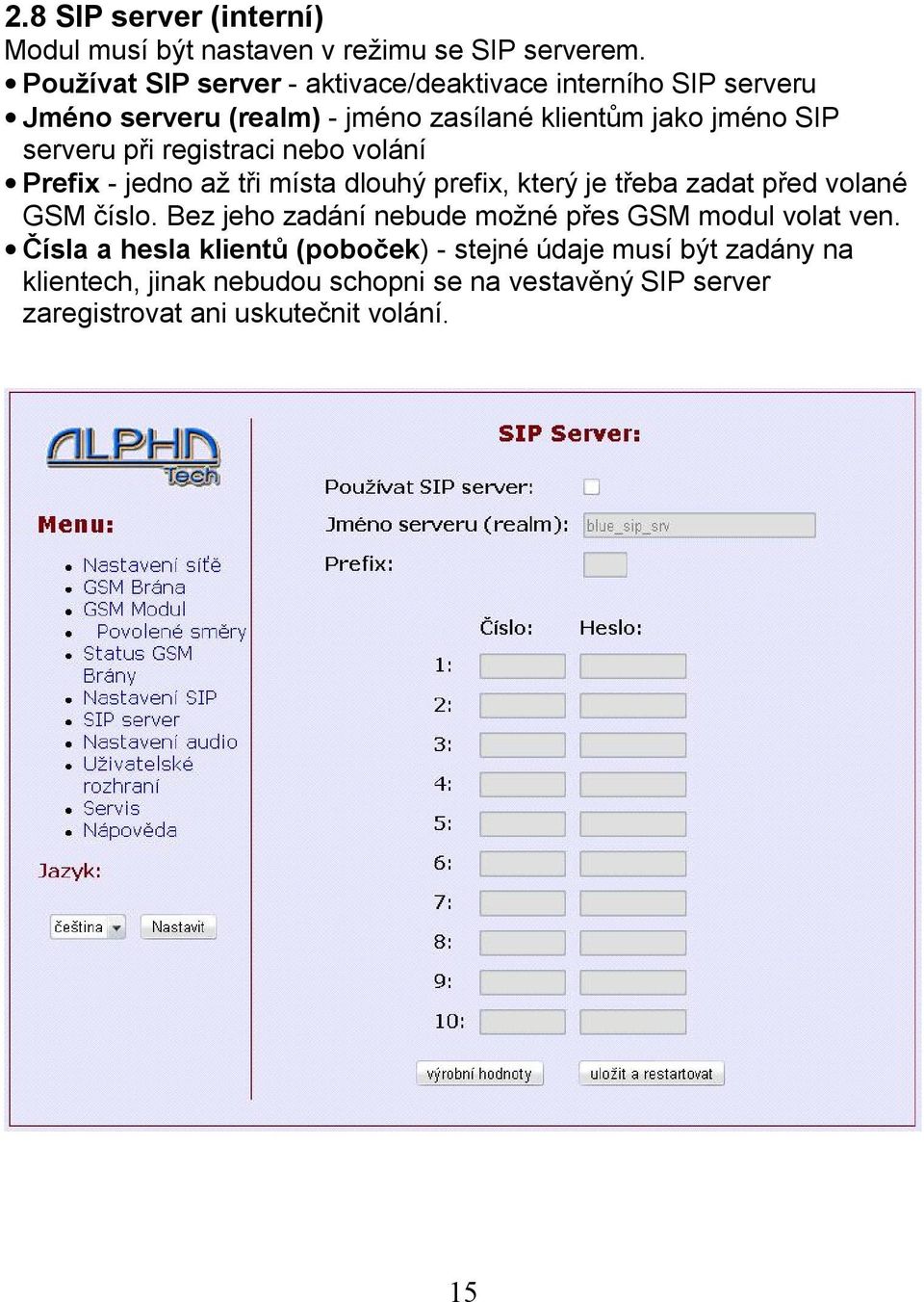 při registraci nebo volání Prefix - jedno až tři místa dlouhý prefix, který je třeba zadat před volané GSM číslo.