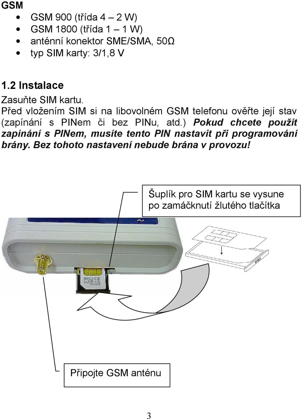 Před vložením SIM si na libovolném GSM telefonu ověřte její stav (zapínání s PINem či bez PINu, atd.