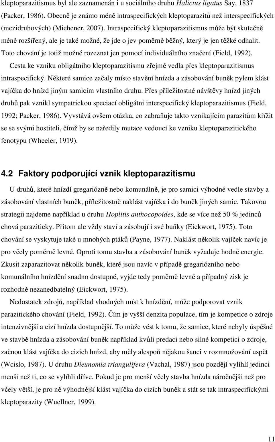 Intraspecifický kleptoparazitismus může být skutečně méně rozšířený, ale je také možné, že jde o jev poměrně běžný, který je jen těžké odhalit.