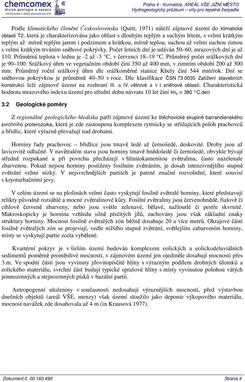 trváním sněhové pokrývky. Počet letních dní je udáván 50 60, mrazových dní je až 110. Průměrná teplota v lednu je -2 až -3 C, v červenci 18 19 C. Průměrný počet srážkových dní je 90 100.