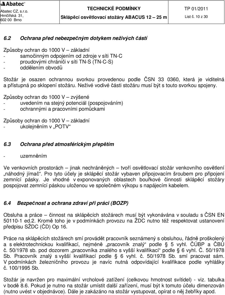 je osazen ochrannou svorkou provedenou podle ČSN 33 0360, která je viditelná a přístupná po sklopení stožáru. Neživé vodivé části stožáru musí být s touto svorkou spojeny.