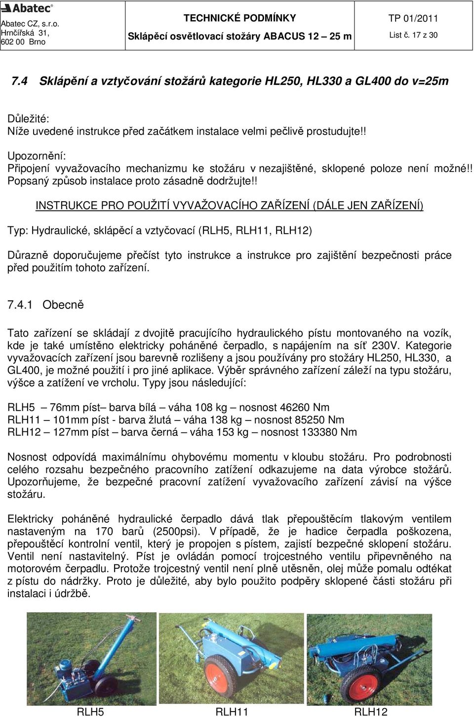 ! INSTRUKCE PRO POUŽITÍ VYVAŽOVACÍHO ZAŘÍZENÍ (DÁLE JEN ZAŘÍZENÍ) Typ: Hydraulické, sklápěcí a vztyčovací (RLH5, RLH11, RLH12) Důrazně doporučujeme přečíst tyto instrukce a instrukce pro zajištění