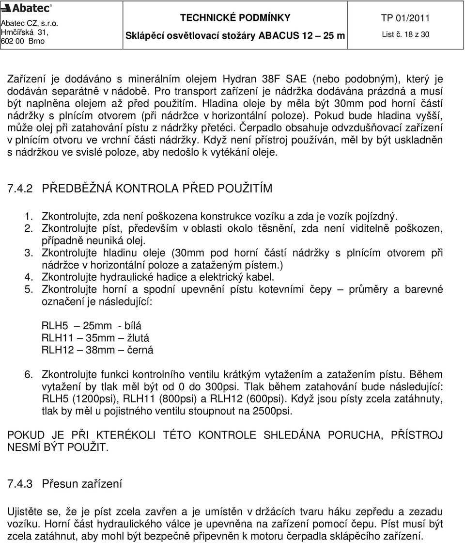 Hladina oleje by měla být 30mm pod horní částí nádržky s plnícím otvorem (při nádržce v horizontální poloze). Pokud bude hladina vyšší, může olej při zatahování pístu z nádržky přetéci.