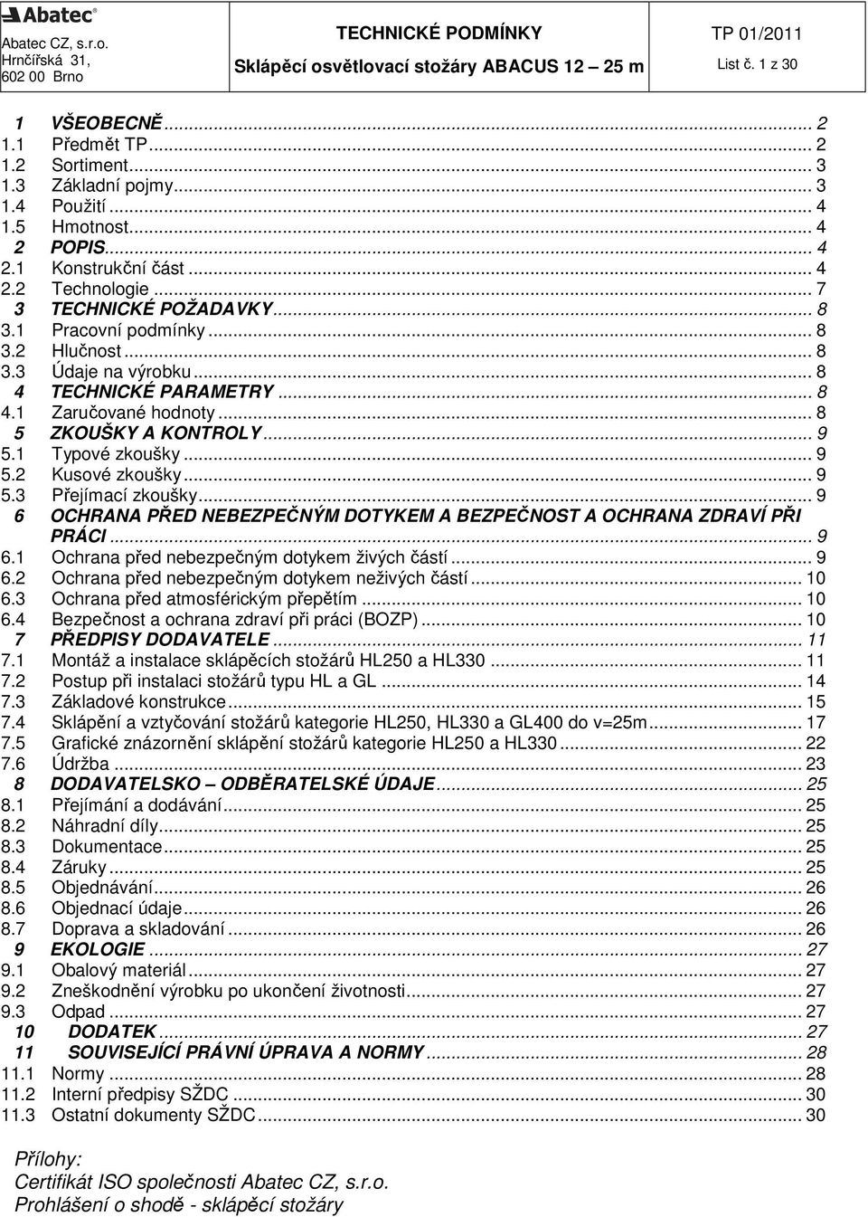 1 Typové zkoušky... 9 5.2 Kusové zkoušky... 9 5.3 Přejímací zkoušky... 9 6 OCHRANA PŘED NEBEZPEČNÝM DOTYKEM A BEZPEČNOST A OCHRANA ZDRAVÍ PŘI PRÁCI... 9 6.1 Ochrana před nebezpečným dotykem živých částí.