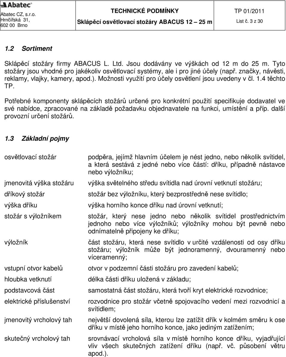 Potřebné komponenty sklápěcích stožárů určené pro konkrétní použití specifikuje dodavatel ve své nabídce, zpracované na základě požadavku objednavatele na funkci, umístění a příp.