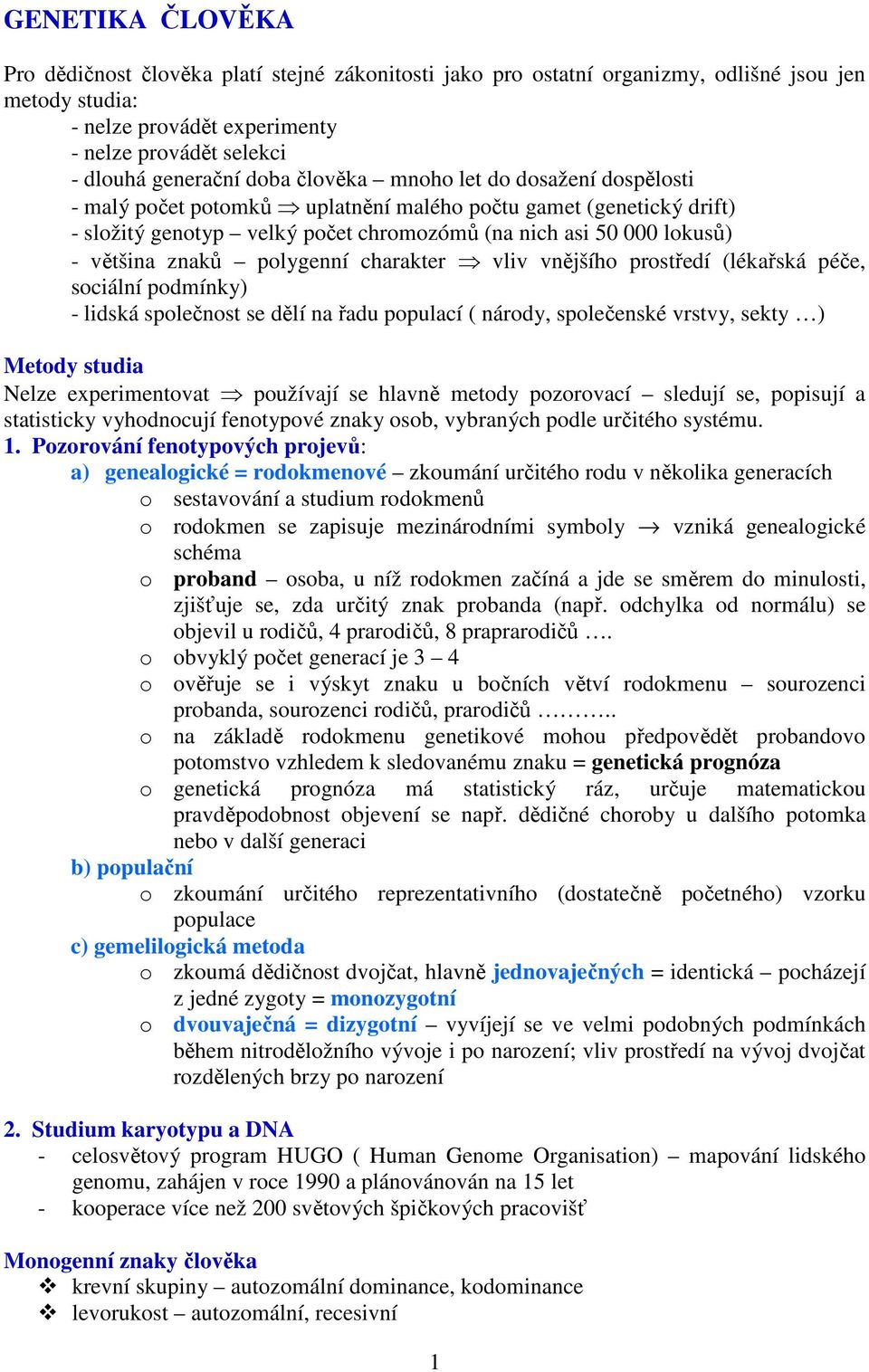 polygenní charakter vliv vnějšího prostředí (lékařská péče, sociální podmínky) - lidská společnost se dělí na řadu populací ( národy, společenské vrstvy, sekty ) Metody studia Nelze experimentovat