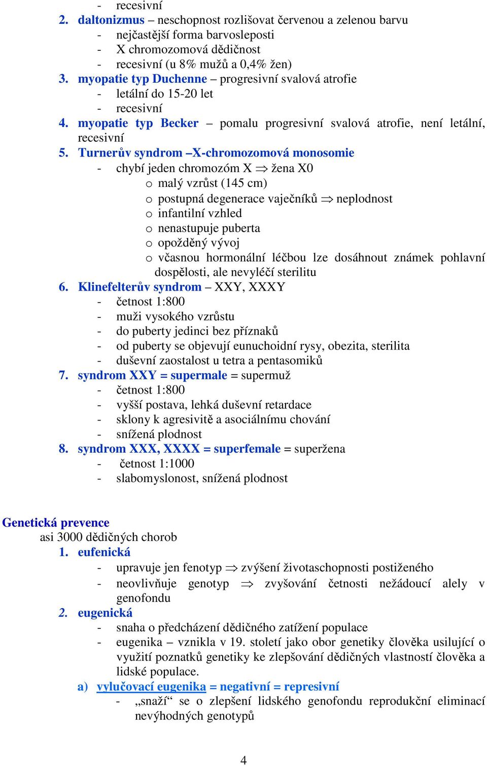 Turnerův syndrom X-chromozomová monosomie - chybí jeden chromozóm X žena X0 o malý vzrůst (145 cm) o postupná degenerace vaječníků neplodnost o infantilní vzhled o nenastupuje puberta o opožděný