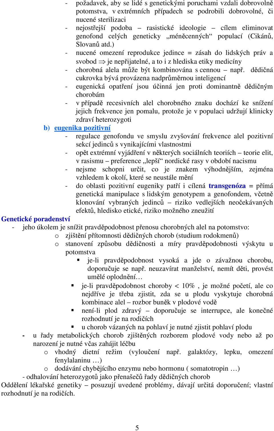 ) - nucené omezení reprodukce jedince = zásah do lidských práv a svobod je nepřijatelné, a to i z hlediska etiky medicíny - chorobná alela může být kombinována s cennou např.