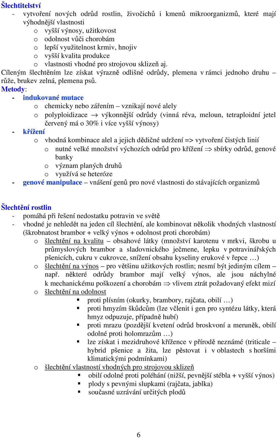 Metody: - indukované mutace o chemicky nebo zářením vznikají nové alely o polyploidizace výkonnější odrůdy (vinná réva, meloun, tetraploidní jetel červený má o 30% i více vyšší výnosy) - křížení o